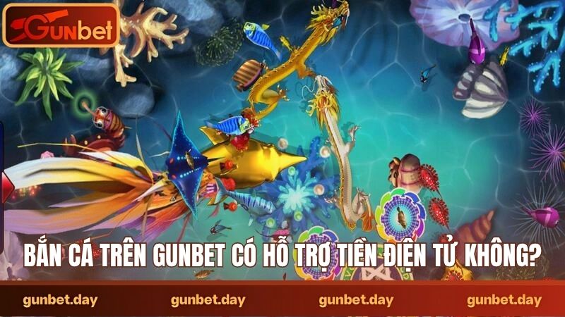 Bắn cá trên Gunbet có hỗ trợ tiền điện tử không
