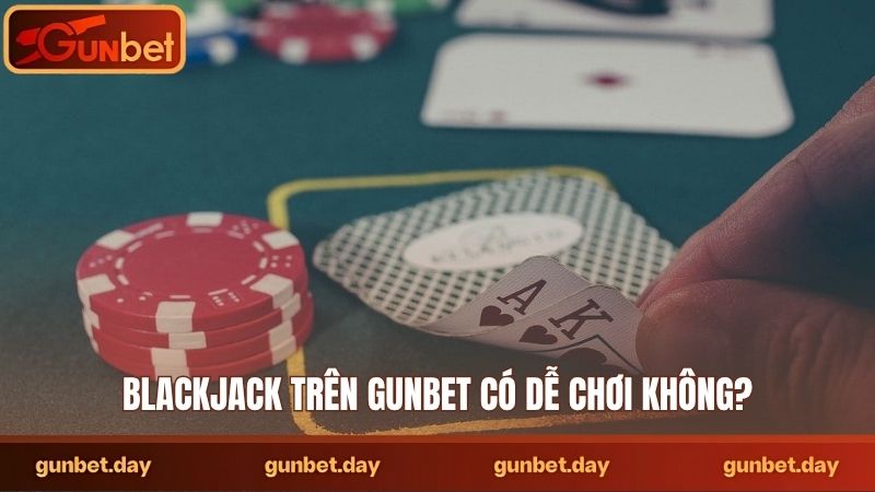 Blackjack trên Gunbet có dễ chơi không