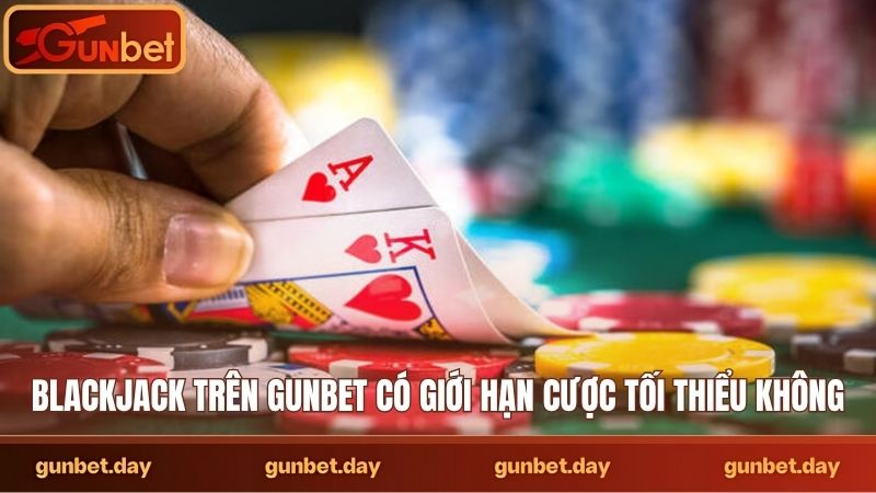 Blackjack trên Gunbet có giới hạn cược tối thiểu không
