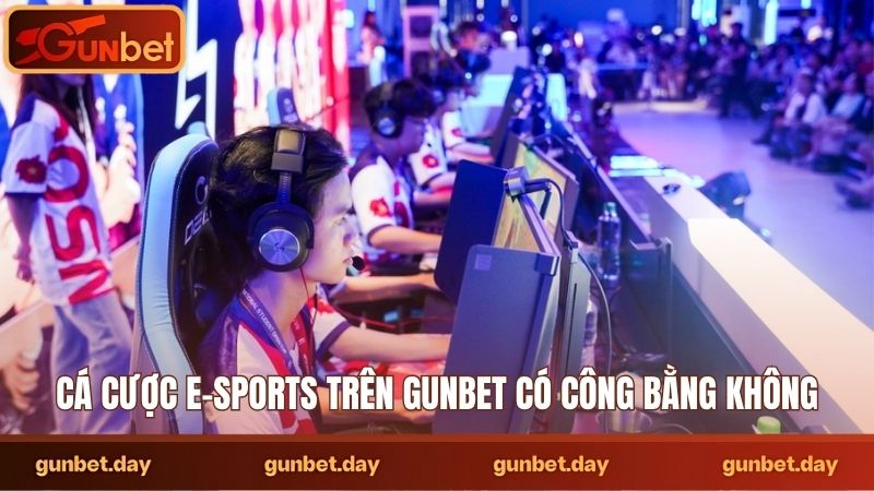 Cá cược e-sports trên Gunbet có công bằng không