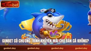 Gunbet có chương trình khuyến mãi cho bắn cá không