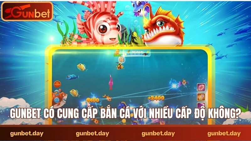 Gunbet có cung cấp bắn cá với nhiều cấp độ không