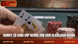 Gunbet có cung cấp hướng dẫn chơi blackjack không
