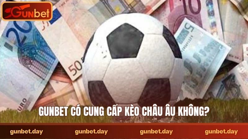 Gunbet có cung cấp kèo châu Âu không