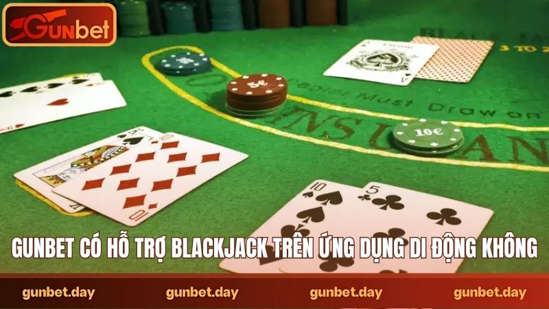 Gunbet có hỗ trợ blackjack trên ứng dụng di động không