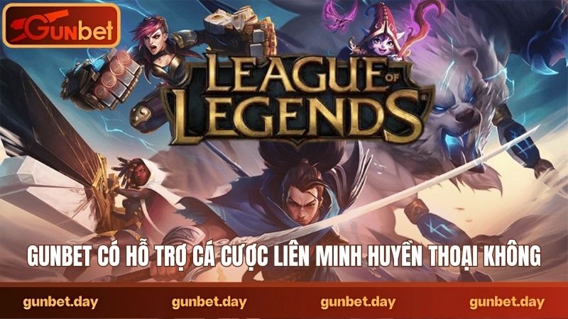 Gunbet có hỗ trợ cá cược Liên Minh Huyền Thoại không