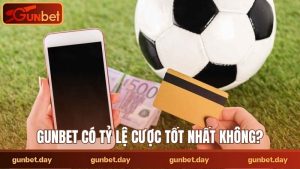 Gunbet có tỷ lệ cược tốt nhất không