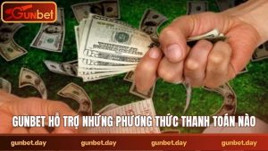 Gunbet hỗ trợ những phương thức thanh toán nào
