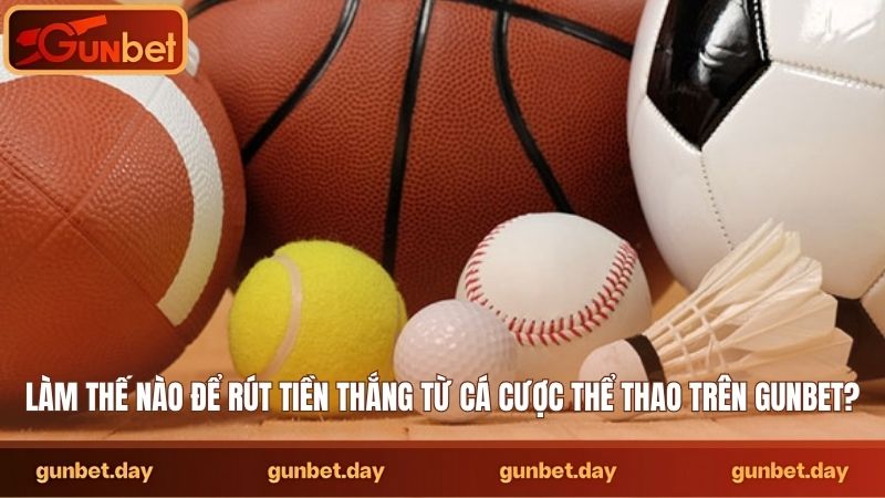 Làm thế nào để rút tiền thắng từ cá cược thể thao trên Gunbet