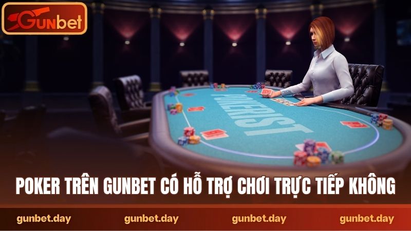 Poker trên Gunbet có hỗ trợ chơi trực tiếp không?